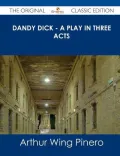 Dandy Dick - A Play in Three Acts - The Original Classic Edition
