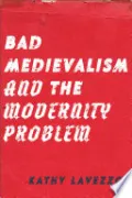 Book cover of Bad Medievalism and the Modernity Problem