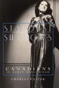 Stardust and Shadows: Canadians in Early Hollywood