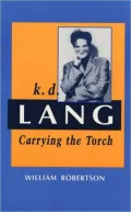 K.D. Lang Carrying the Torch  A Biography