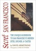 Secret San Francisco: The Unique Guidebook to San Francisco's Hidden Sites,Sounds,and Tastes