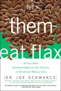 Let Them Eat Flax! 70 All-new Commentaries on the Science of Everyday Food & Life