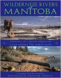 Wilderness Rivers of Manitoba: Journey by Canoe Through the Land Where the Spirit Lives