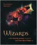 Wizards: An Amazing Journey Through the Last Great Age of Magic