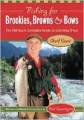 Fishing for Brookies, Browns and Bows: The Old Guy's Complete Guide to Catching Trout