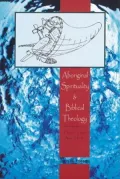 Aboriginal Spirituality and Biblical Theology: Closer Than You Think