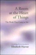 A Room at the Heart of Things: The Work that Came to Me