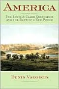 America: The Lewis and Clark Expedition and the Dawn of a New Power
