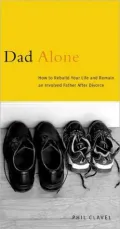 Dad Alone: How to Rebuild Your Life and Remain an Involved Father after Divorce