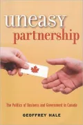 Uneasy Partnership The Politics of Business and Government in Canada