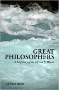 Great Philosophers : A Brief Story of the Self and Its Worlds