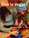 Vive le Vegan!: Simple, Delectable Recipes for the Everyday Vegan Family