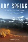 Dry Spring: The Coming Water Crisis of North America