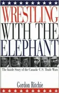 Wrestling with the Elephant: The Inside Story of the Canada-U. S. Trade Wars