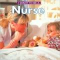 I Want To Be A Nurse (I Want to Be Series)
