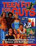 Teen Fit for Guys: Your Complete Guide to Fun, Fitness and Self-Esteem