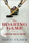 Roaring Game: The Sweeping Saga of Curling