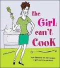 Girl Can't Cook: 250 Fabulous No-Fail Recipes a Girl Can't be Without