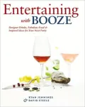 Entertaining with Booze: Designer Drinks, Fabulous Food and Inspired Ideas for Your Next Party