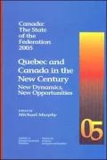 Canada, the State of the Federation 2005 : Quebec and Canada in the New Century: New Dynamics, New Opportunities