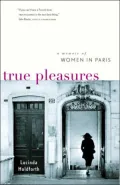 True Pleasures: A Memoir of Women in Paris