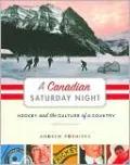 Canadian Saturday Night: Hockey and the Culture of a Country