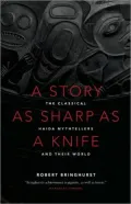 A Story as Sharp as a Knife: The Classical Haida Mythtellers and Their World
