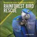 Rainforest Bird Rescue: Changing the Future for Endangered Wildlife
