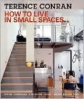 How to Live in Small Spaces: Design, Furnishing, Decoration and Detail for the Smaller Home