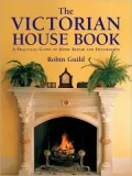 Victorian House Book: A practical Guide to Home Repair and Decoration