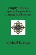 Empty Houses: A Pastoral Approach to Congregational Closures