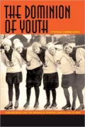 Dominion of Youth, The: Adolescence and the Making of Modern Canada, 1920 to 1950