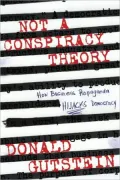 Not a Conspiracy Theory: How Business Propaganda Hijacks Democracy