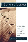 In Ephraim's Footsteps: The Story of the House of Israel- from Premortal Councils to Future Millennial Glory