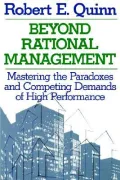 Beyond Rational Management : Mastering the Paradoxes and Competing Demands of High Performance