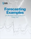 Forecasting Examples for Business and Economics Using the SAS System