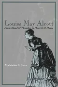 Louisa May Alcott : From Blood and Thunder to Hearth and Home