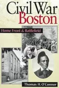 Civil War Boston: Home Front and Battlefield