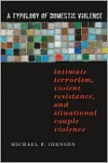 A Typology of Domestic Violence: Intimate Terrorism, Violent Resistance, and Situational Couple Violence