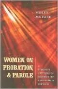 Women on Probation and Parole: A Feminist Critique of Community Programs and Services