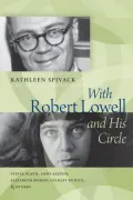 With Robert Lowell and His Circle: Sylvia Plath, Anne Sexton, Elizabeth Bishop, Stanley Kunitz & Others