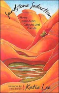 Sandstone Seduction: Rivers and Lovers, Canyons and Friends