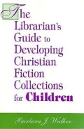 The Librarian's Guide to Developing Christian Fiction Collections for Children