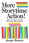 More Storytime Action!: 2000+ More Ideas for Making 500+ Picturebooks Interactive