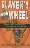 Slaver's Wheel: A Green Beret's True Story of His CLASSIFIED MISSION in the Congo