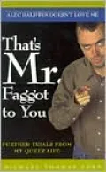That's Mr. Faggot to You : Further Trials from My Queer Life