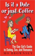 Is It a Date or Just Coffee?: The Gay Girl's Guide to Dating, Sex, and Romance, Vol. 1