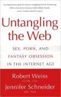 Untangling the Web : Breaking Free from Sex, Porn, and Fantasy in the Internet Age