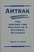 Amtrak: The History and Politics of a National Railroad (Explorations in Public Policy)