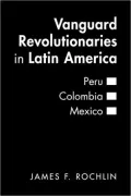 Vanguard Revolutionaries in Latin America: Peru, Colombia, Mexico